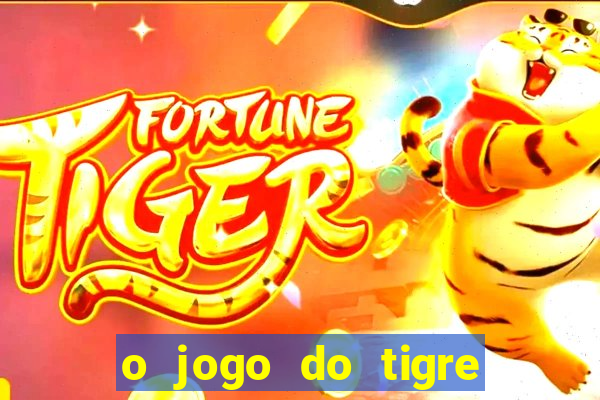 o jogo do tigre da dinheiro